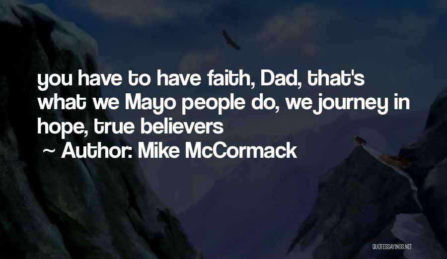 Mike McCormack Quotes: You Have To Have Faith, Dad, That's What We Mayo People Do, We Journey In Hope, True Believers