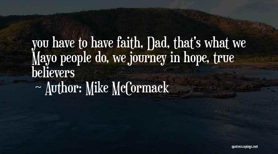 Mike McCormack Quotes: You Have To Have Faith, Dad, That's What We Mayo People Do, We Journey In Hope, True Believers