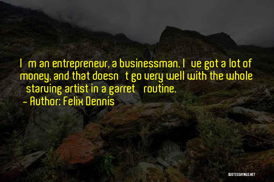 Felix Dennis Quotes: I'm An Entrepreneur, A Businessman. I've Got A Lot Of Money, And That Doesn't Go Very Well With The Whole