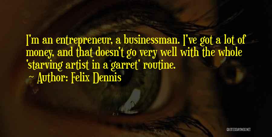 Felix Dennis Quotes: I'm An Entrepreneur, A Businessman. I've Got A Lot Of Money, And That Doesn't Go Very Well With The Whole