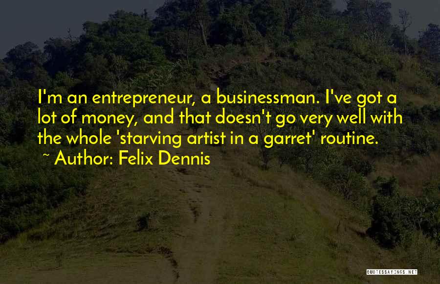Felix Dennis Quotes: I'm An Entrepreneur, A Businessman. I've Got A Lot Of Money, And That Doesn't Go Very Well With The Whole