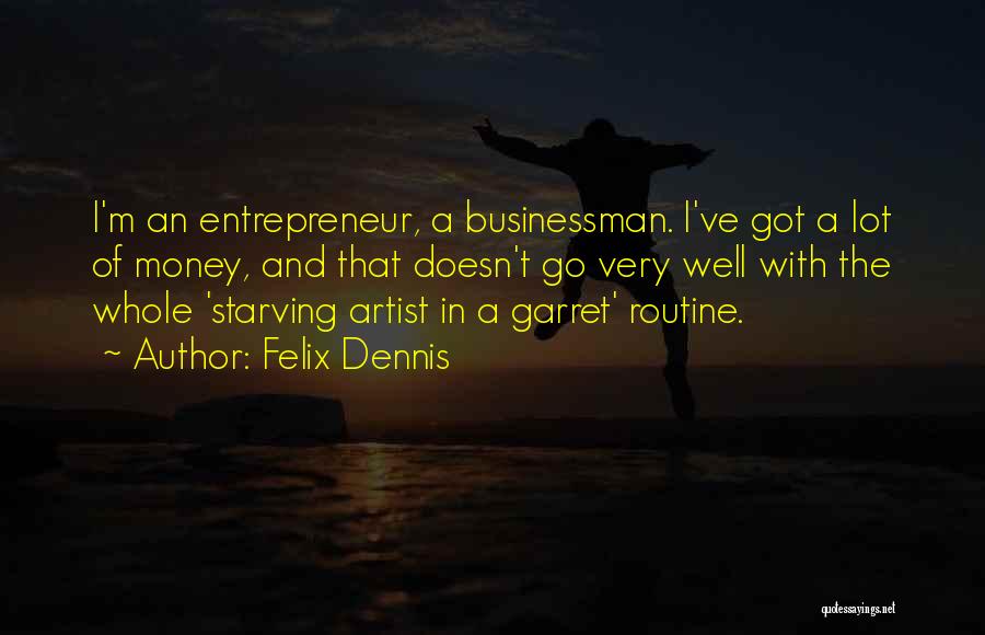 Felix Dennis Quotes: I'm An Entrepreneur, A Businessman. I've Got A Lot Of Money, And That Doesn't Go Very Well With The Whole