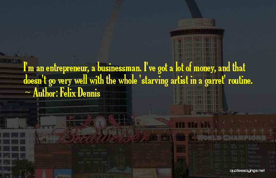 Felix Dennis Quotes: I'm An Entrepreneur, A Businessman. I've Got A Lot Of Money, And That Doesn't Go Very Well With The Whole
