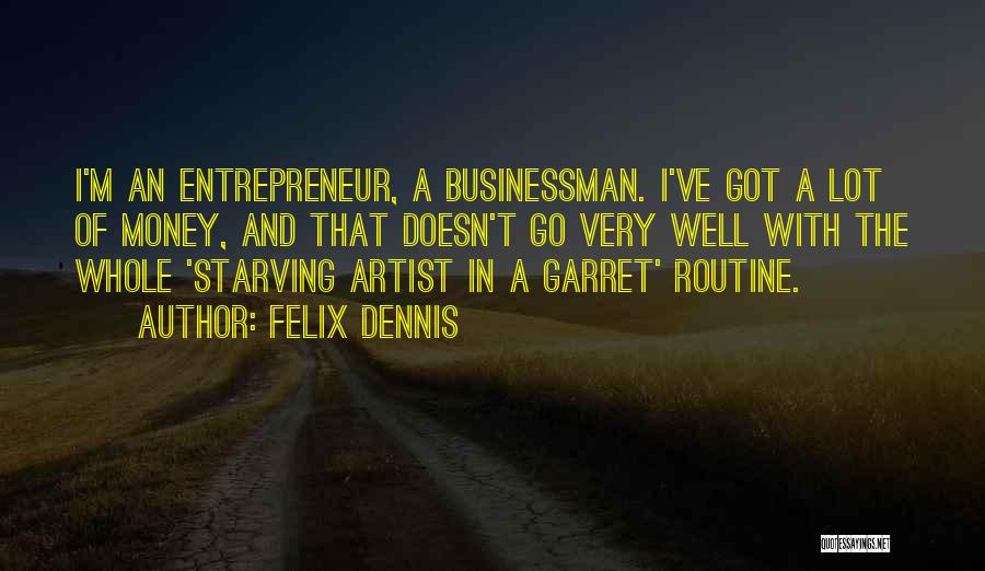 Felix Dennis Quotes: I'm An Entrepreneur, A Businessman. I've Got A Lot Of Money, And That Doesn't Go Very Well With The Whole