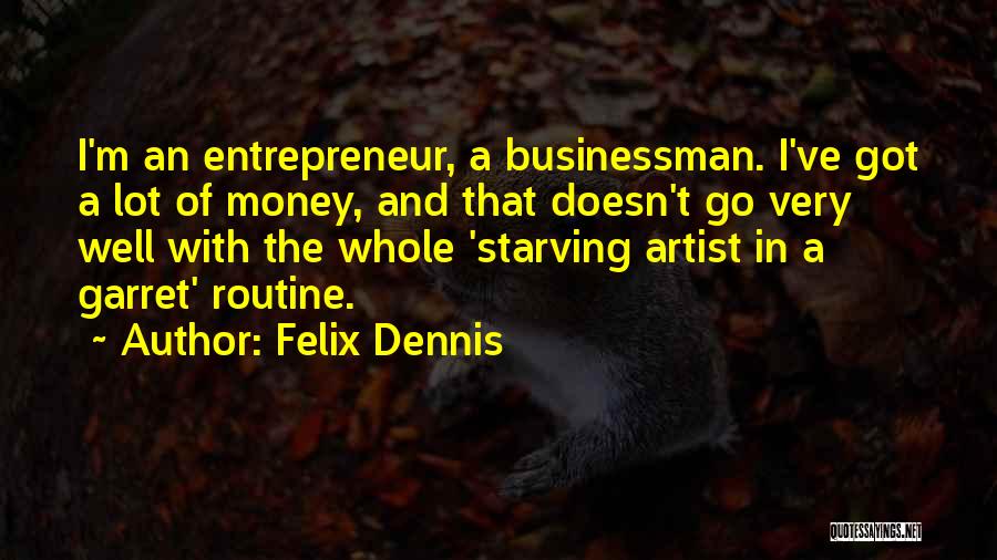 Felix Dennis Quotes: I'm An Entrepreneur, A Businessman. I've Got A Lot Of Money, And That Doesn't Go Very Well With The Whole