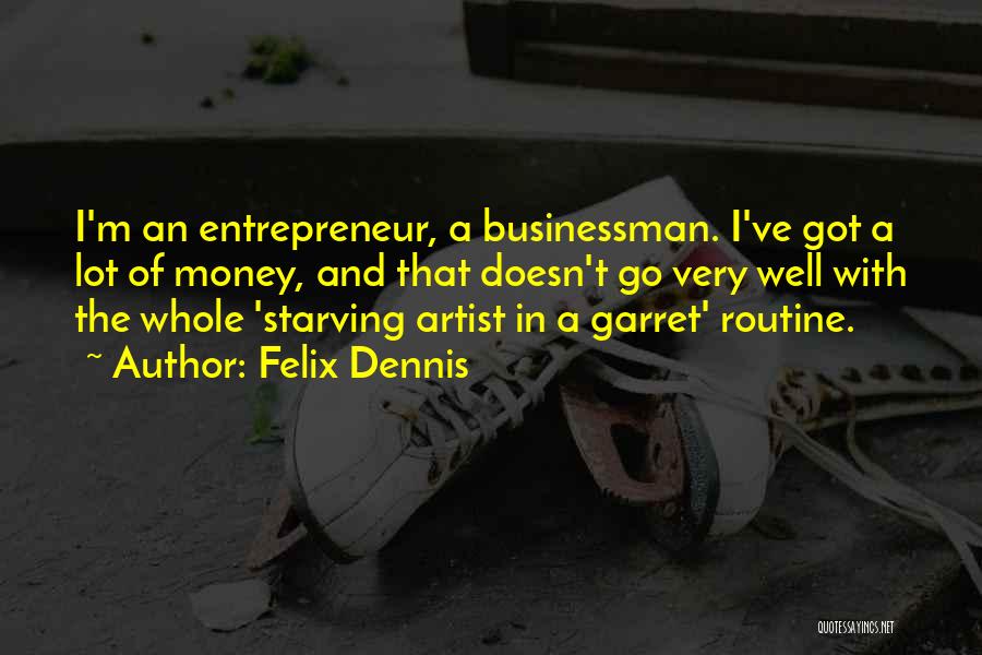Felix Dennis Quotes: I'm An Entrepreneur, A Businessman. I've Got A Lot Of Money, And That Doesn't Go Very Well With The Whole