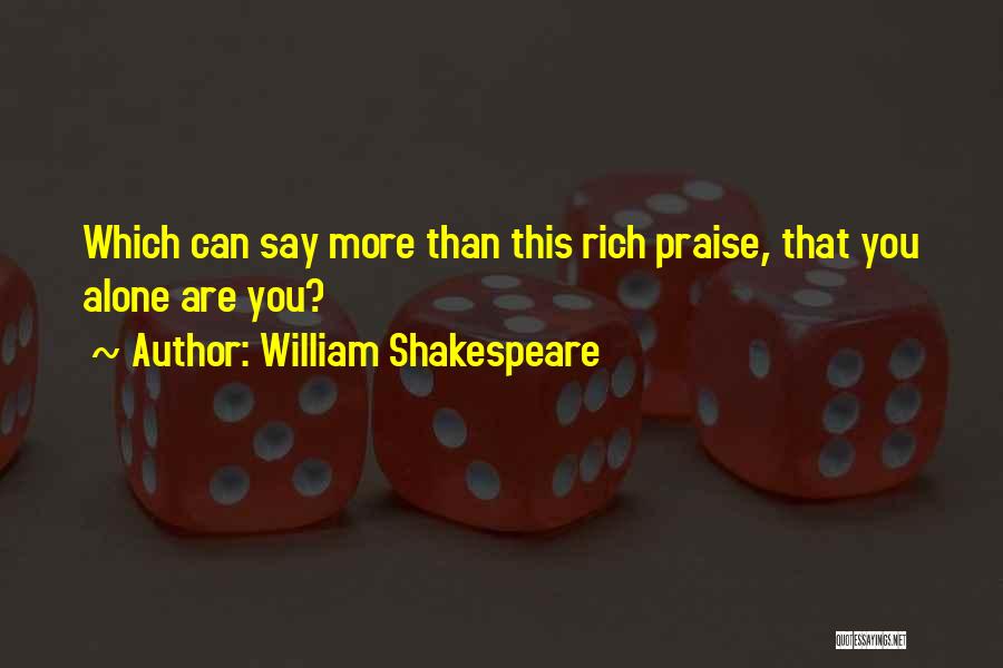 William Shakespeare Quotes: Which Can Say More Than This Rich Praise, That You Alone Are You?