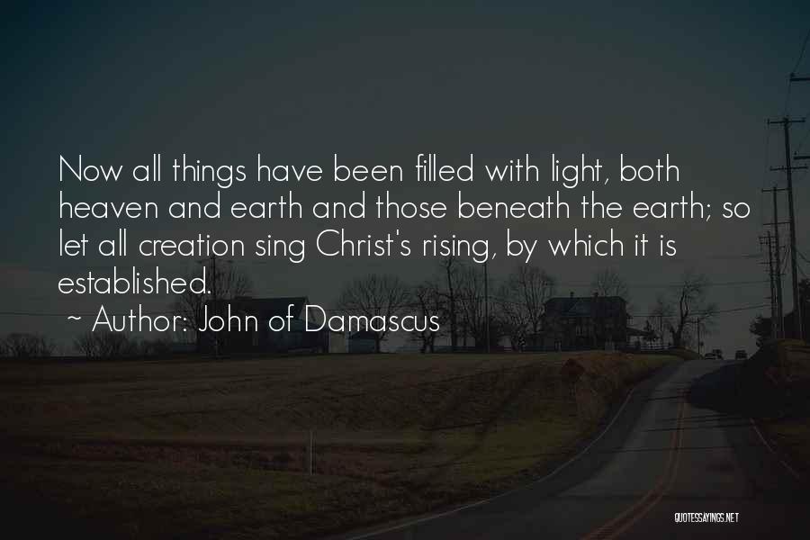 John Of Damascus Quotes: Now All Things Have Been Filled With Light, Both Heaven And Earth And Those Beneath The Earth; So Let All