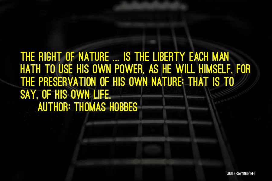 Thomas Hobbes Quotes: The Right Of Nature ... Is The Liberty Each Man Hath To Use His Own Power, As He Will Himself,