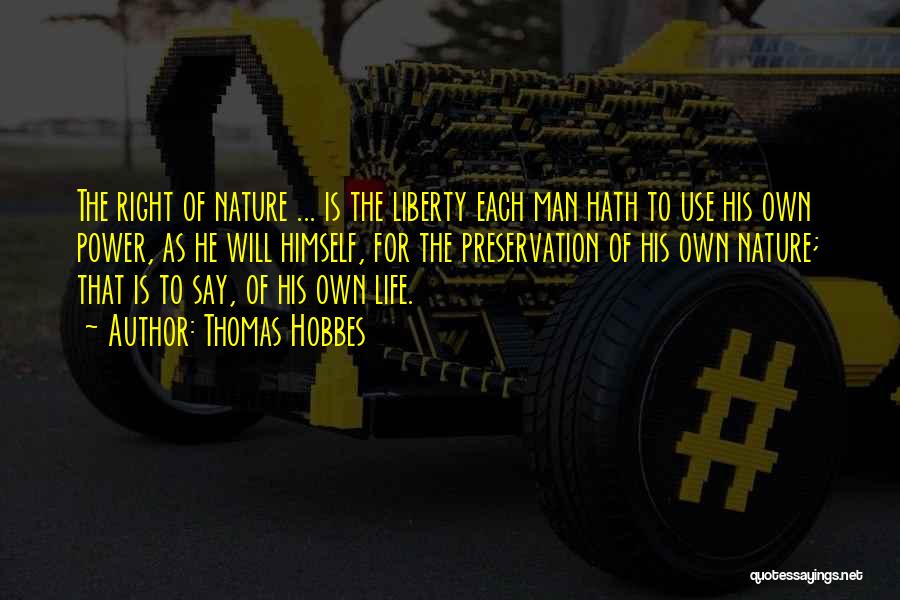 Thomas Hobbes Quotes: The Right Of Nature ... Is The Liberty Each Man Hath To Use His Own Power, As He Will Himself,