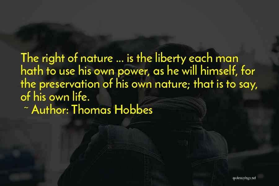 Thomas Hobbes Quotes: The Right Of Nature ... Is The Liberty Each Man Hath To Use His Own Power, As He Will Himself,