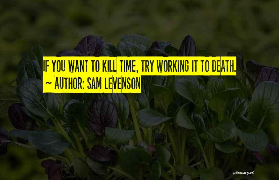 Sam Levenson Quotes: If You Want To Kill Time, Try Working It To Death.