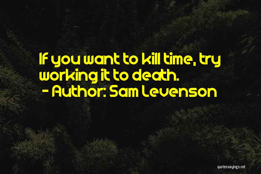 Sam Levenson Quotes: If You Want To Kill Time, Try Working It To Death.