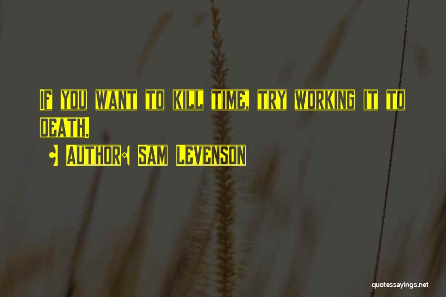 Sam Levenson Quotes: If You Want To Kill Time, Try Working It To Death.