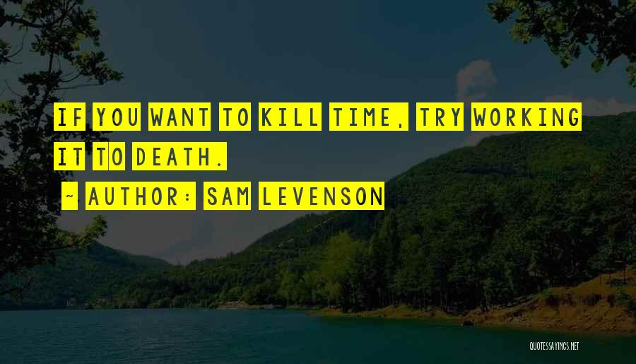 Sam Levenson Quotes: If You Want To Kill Time, Try Working It To Death.