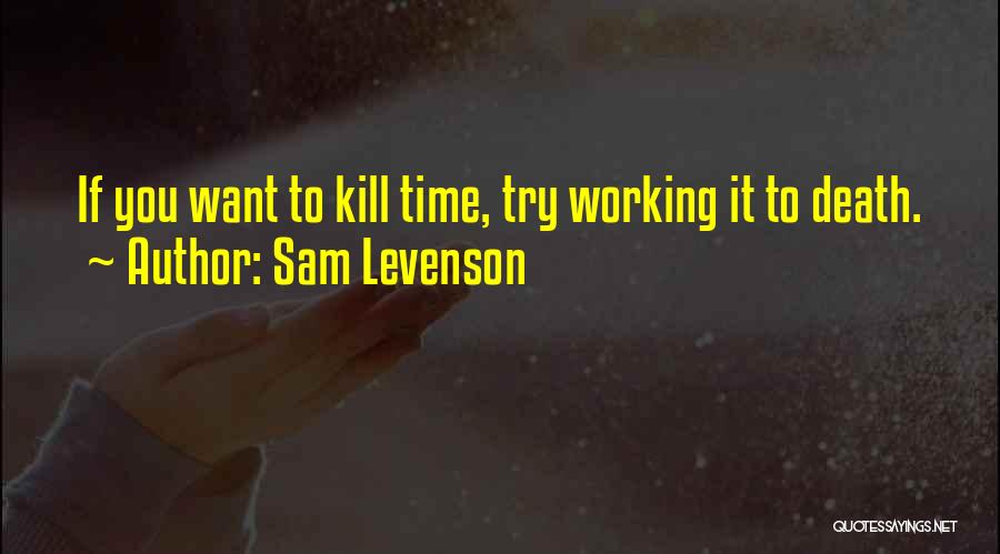 Sam Levenson Quotes: If You Want To Kill Time, Try Working It To Death.