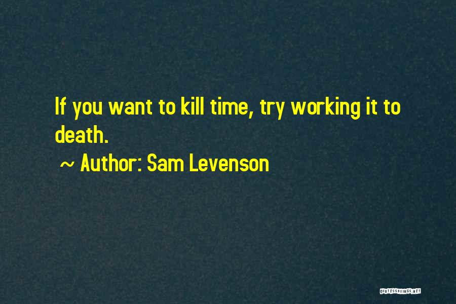 Sam Levenson Quotes: If You Want To Kill Time, Try Working It To Death.