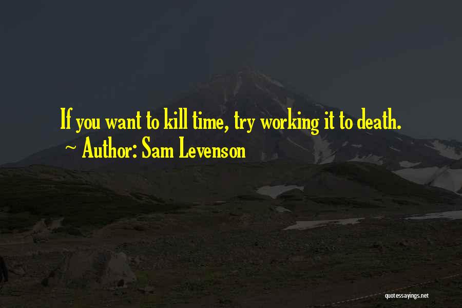 Sam Levenson Quotes: If You Want To Kill Time, Try Working It To Death.