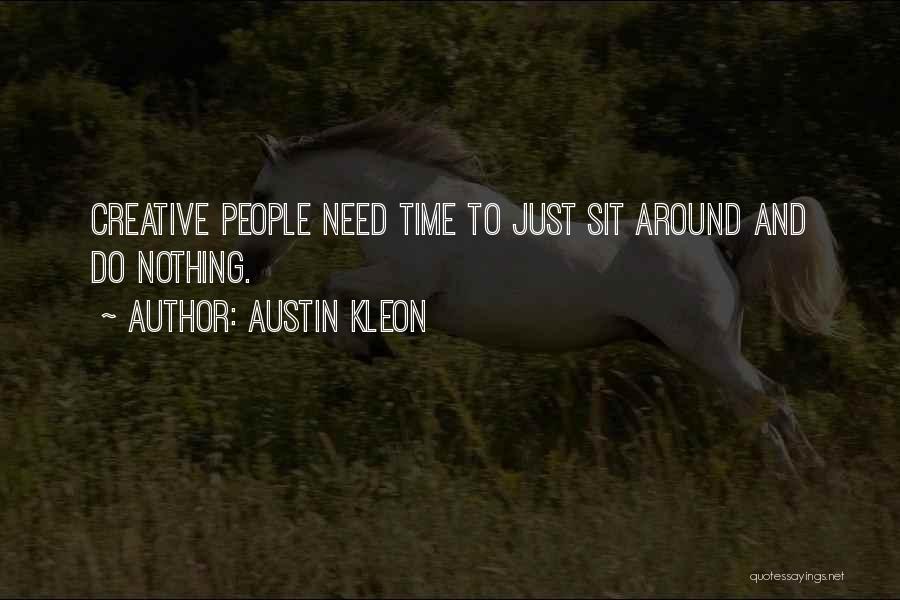 Austin Kleon Quotes: Creative People Need Time To Just Sit Around And Do Nothing.