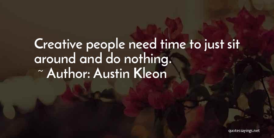 Austin Kleon Quotes: Creative People Need Time To Just Sit Around And Do Nothing.