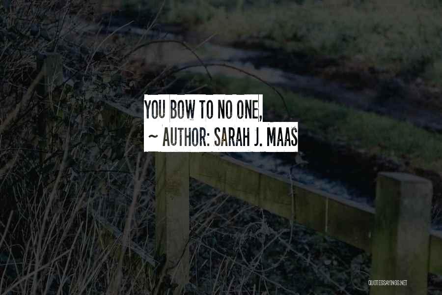 Sarah J. Maas Quotes: You Bow To No One,
