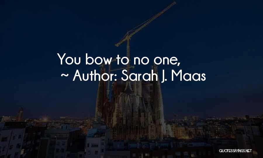 Sarah J. Maas Quotes: You Bow To No One,