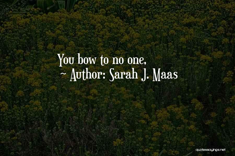 Sarah J. Maas Quotes: You Bow To No One,