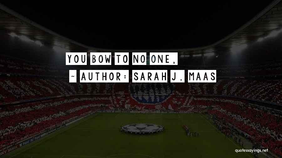 Sarah J. Maas Quotes: You Bow To No One,