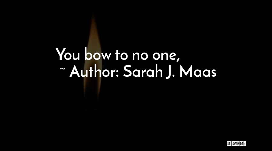 Sarah J. Maas Quotes: You Bow To No One,