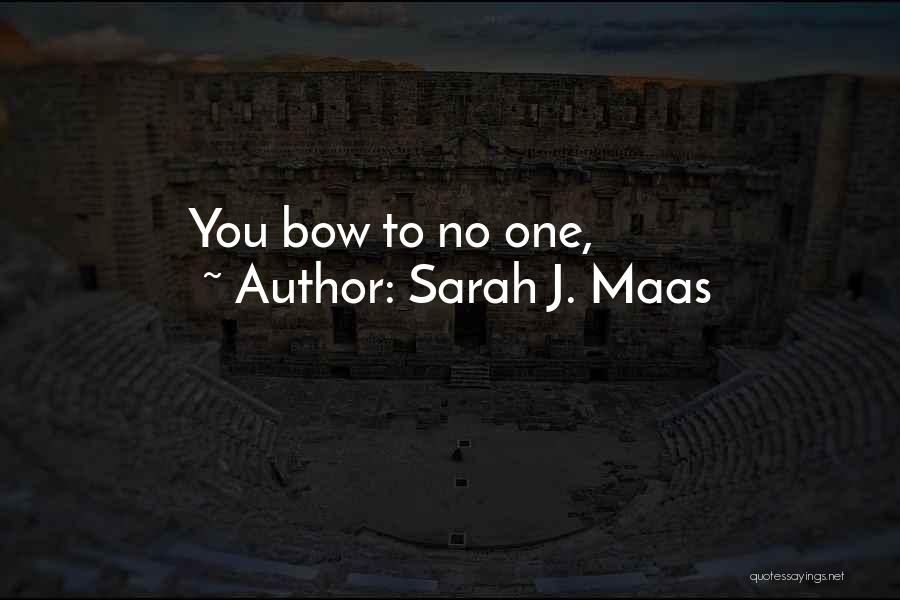 Sarah J. Maas Quotes: You Bow To No One,