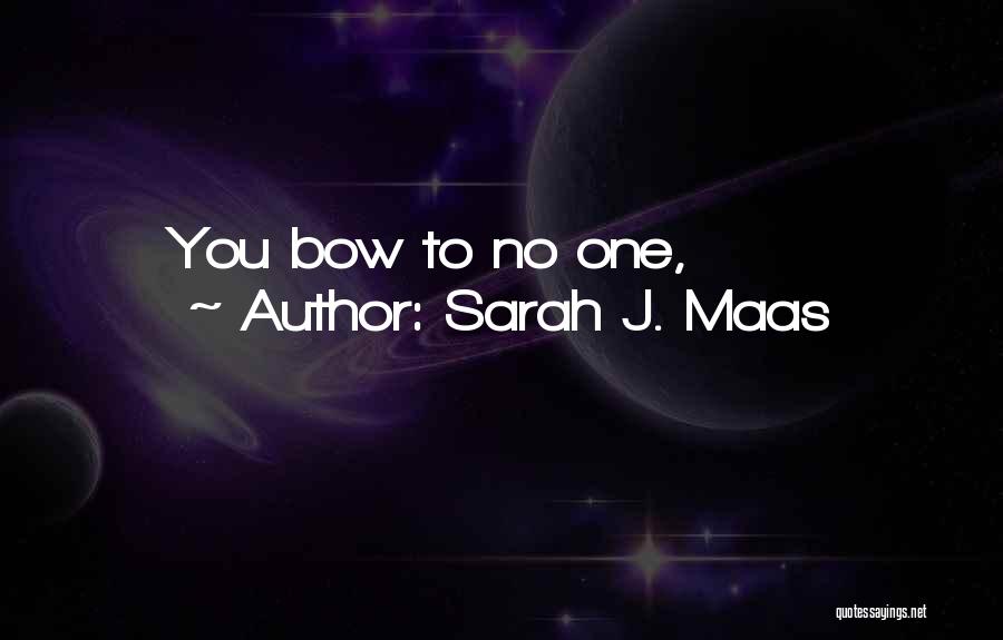 Sarah J. Maas Quotes: You Bow To No One,