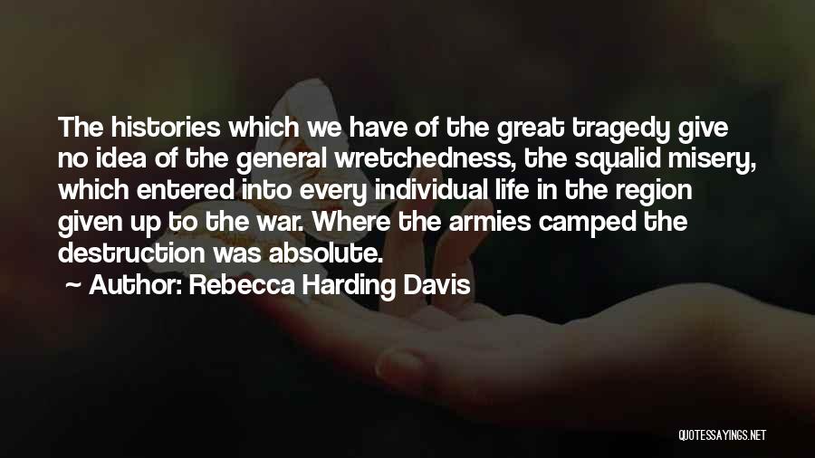 Rebecca Harding Davis Quotes: The Histories Which We Have Of The Great Tragedy Give No Idea Of The General Wretchedness, The Squalid Misery, Which