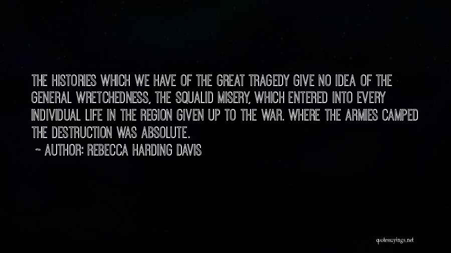 Rebecca Harding Davis Quotes: The Histories Which We Have Of The Great Tragedy Give No Idea Of The General Wretchedness, The Squalid Misery, Which