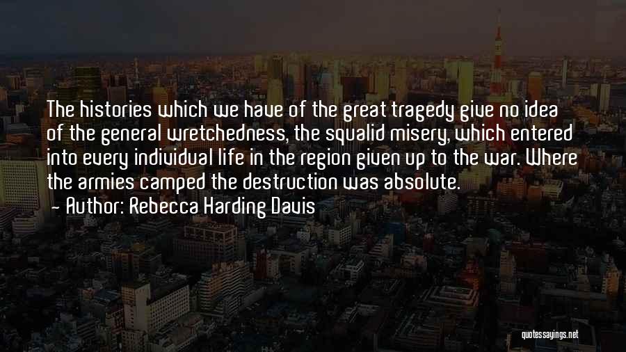 Rebecca Harding Davis Quotes: The Histories Which We Have Of The Great Tragedy Give No Idea Of The General Wretchedness, The Squalid Misery, Which