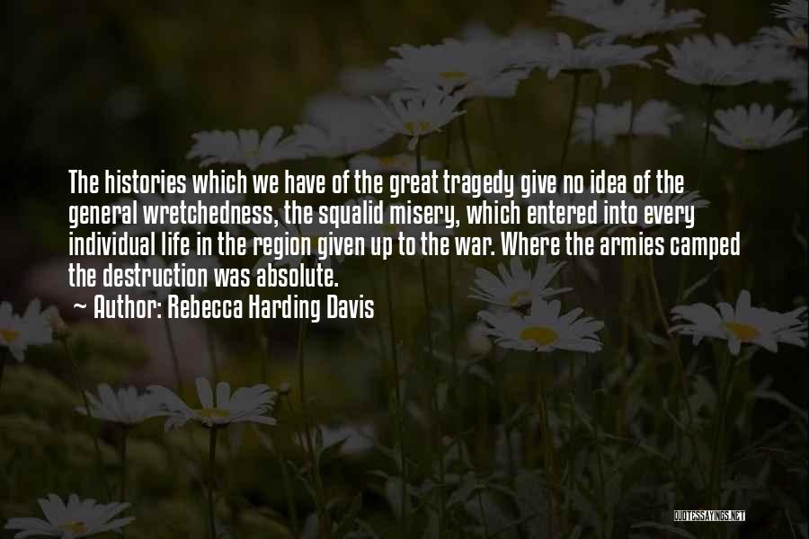 Rebecca Harding Davis Quotes: The Histories Which We Have Of The Great Tragedy Give No Idea Of The General Wretchedness, The Squalid Misery, Which