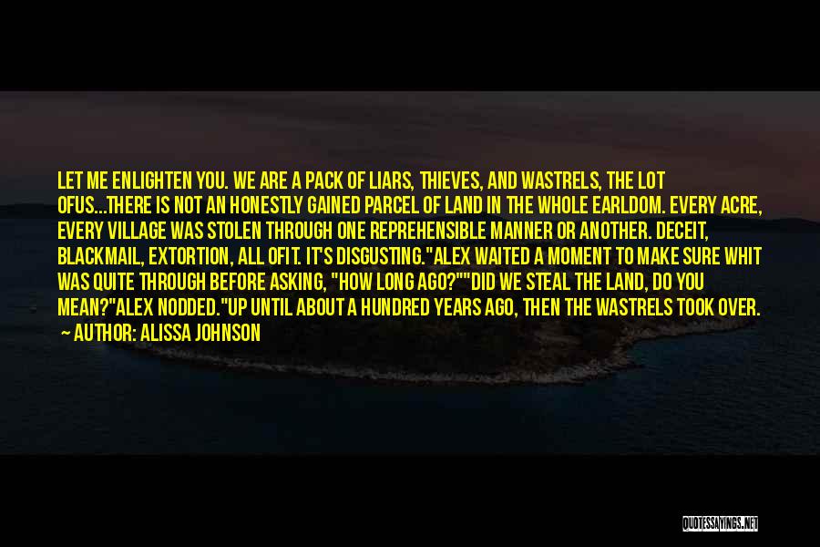 Alissa Johnson Quotes: Let Me Enlighten You. We Are A Pack Of Liars, Thieves, And Wastrels, The Lot Ofus...there Is Not An Honestly