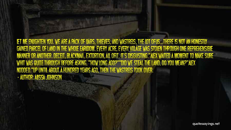 Alissa Johnson Quotes: Let Me Enlighten You. We Are A Pack Of Liars, Thieves, And Wastrels, The Lot Ofus...there Is Not An Honestly