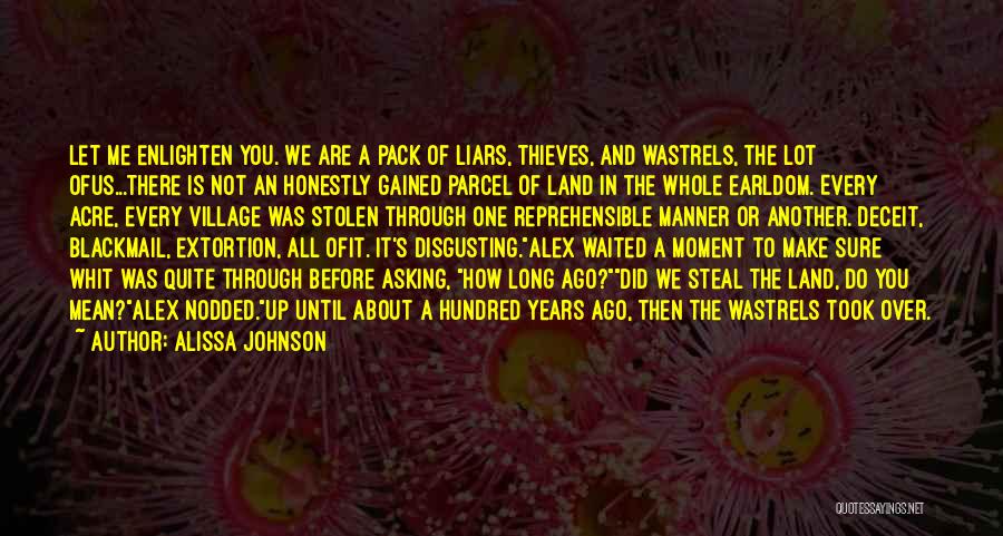 Alissa Johnson Quotes: Let Me Enlighten You. We Are A Pack Of Liars, Thieves, And Wastrels, The Lot Ofus...there Is Not An Honestly