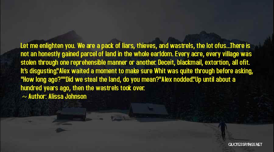 Alissa Johnson Quotes: Let Me Enlighten You. We Are A Pack Of Liars, Thieves, And Wastrels, The Lot Ofus...there Is Not An Honestly