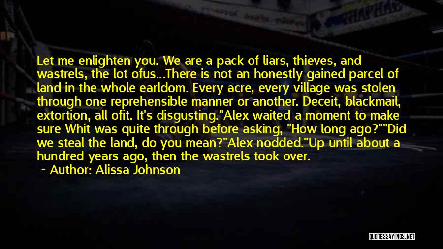 Alissa Johnson Quotes: Let Me Enlighten You. We Are A Pack Of Liars, Thieves, And Wastrels, The Lot Ofus...there Is Not An Honestly
