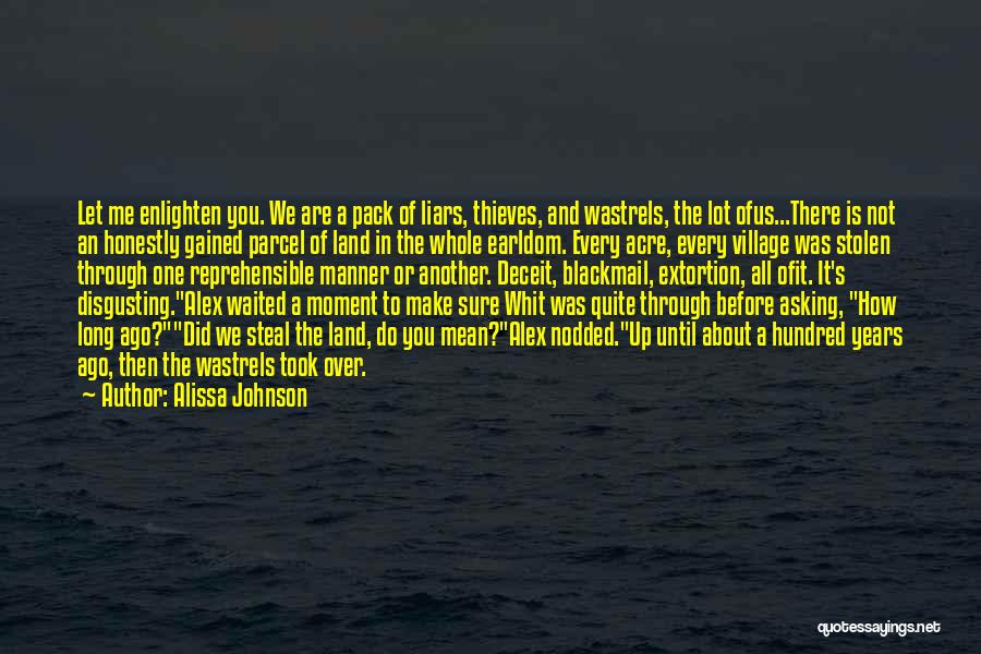 Alissa Johnson Quotes: Let Me Enlighten You. We Are A Pack Of Liars, Thieves, And Wastrels, The Lot Ofus...there Is Not An Honestly