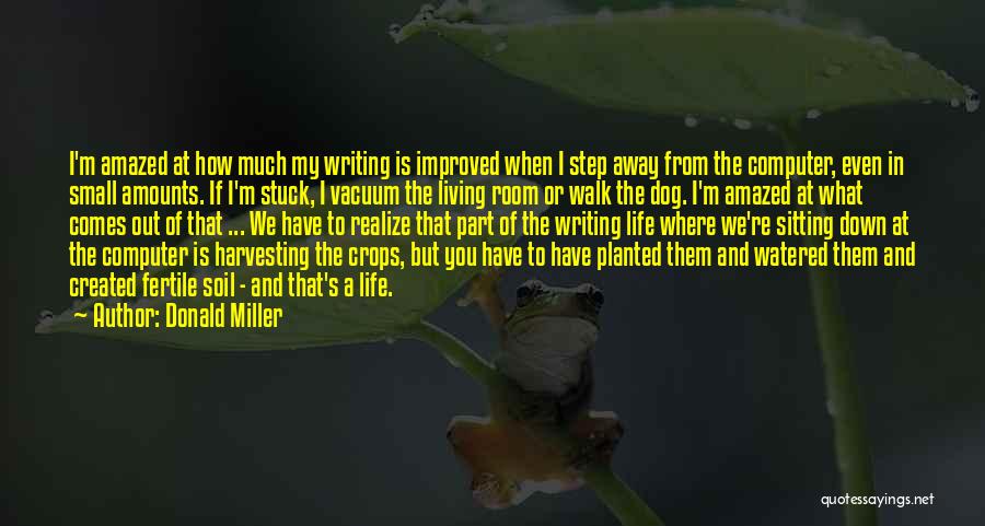 Donald Miller Quotes: I'm Amazed At How Much My Writing Is Improved When I Step Away From The Computer, Even In Small Amounts.