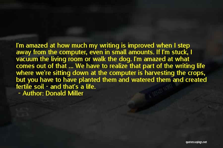 Donald Miller Quotes: I'm Amazed At How Much My Writing Is Improved When I Step Away From The Computer, Even In Small Amounts.