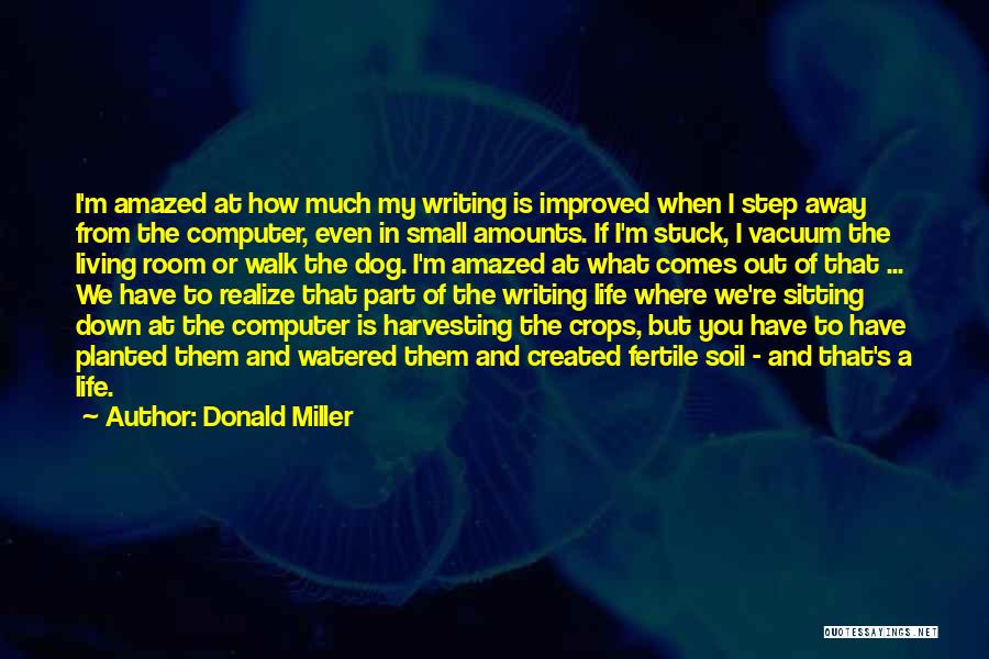 Donald Miller Quotes: I'm Amazed At How Much My Writing Is Improved When I Step Away From The Computer, Even In Small Amounts.