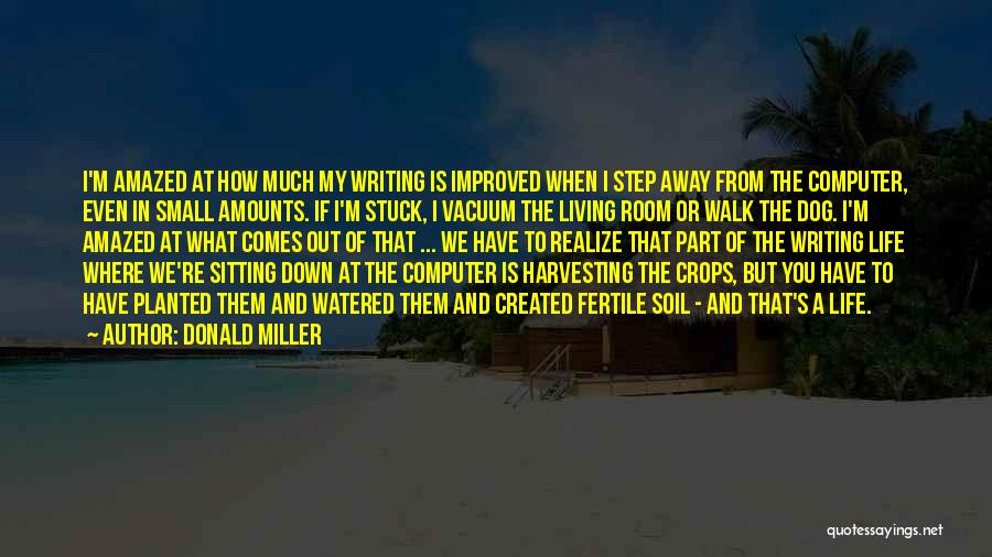 Donald Miller Quotes: I'm Amazed At How Much My Writing Is Improved When I Step Away From The Computer, Even In Small Amounts.