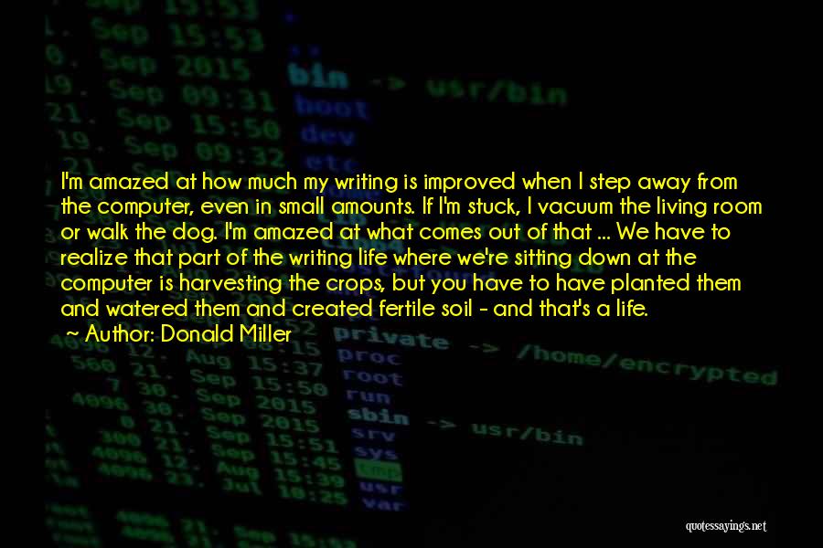 Donald Miller Quotes: I'm Amazed At How Much My Writing Is Improved When I Step Away From The Computer, Even In Small Amounts.