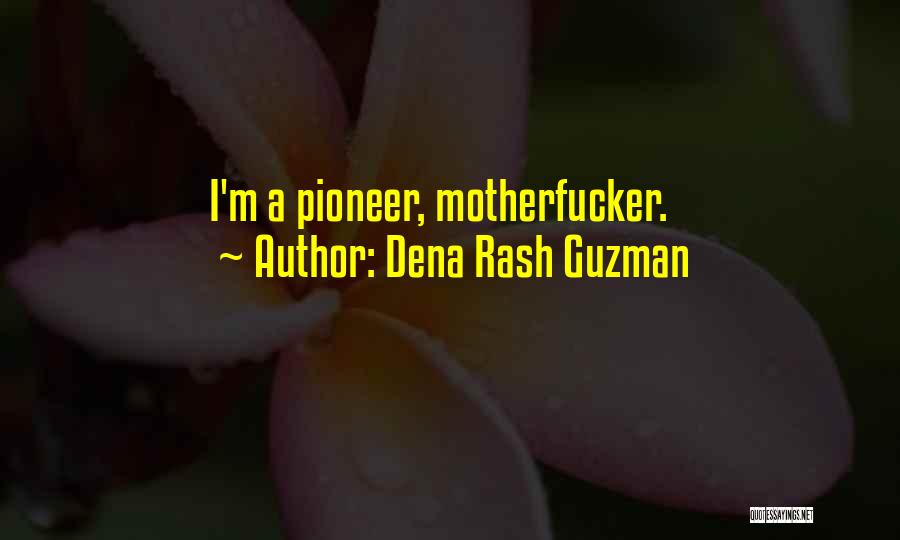 Dena Rash Guzman Quotes: I'm A Pioneer, Motherfucker.