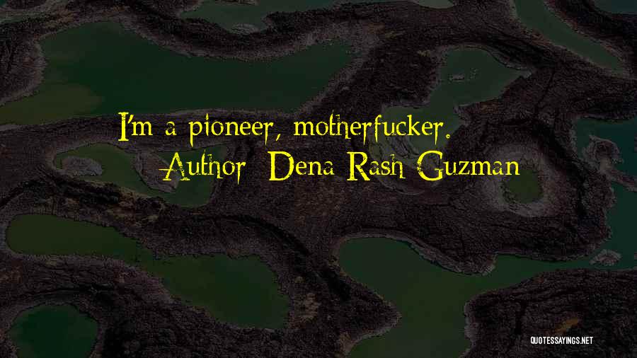 Dena Rash Guzman Quotes: I'm A Pioneer, Motherfucker.