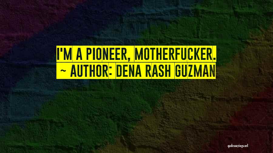 Dena Rash Guzman Quotes: I'm A Pioneer, Motherfucker.