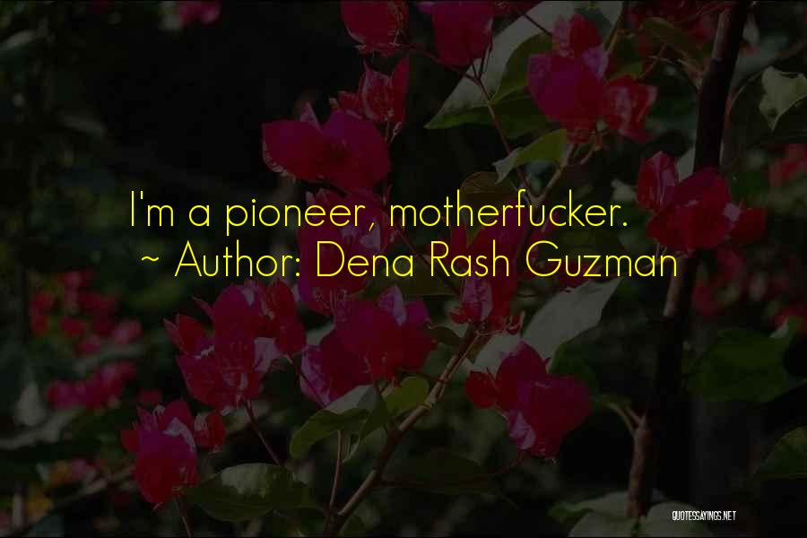 Dena Rash Guzman Quotes: I'm A Pioneer, Motherfucker.